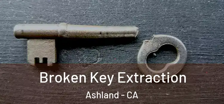 Broken Key Extraction Ashland - CA