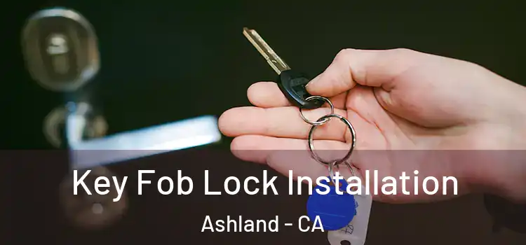 Key Fob Lock Installation Ashland - CA