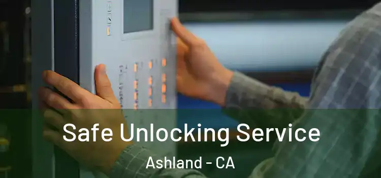 Safe Unlocking Service Ashland - CA